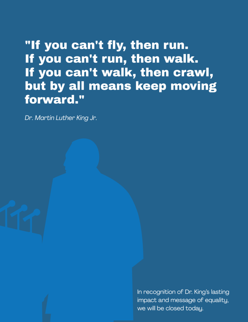 Blue graphic featuring a silhouette of Dr. Martin Luther King Jr. with the quote "If you can't fly, then run. If you can't run, then walk. If you can't walk, then crawl, but by all means keep moving forward."