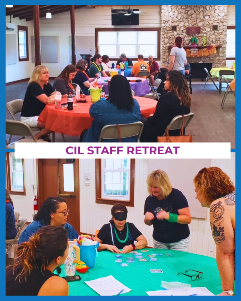 ID: A graphic featuring two photos from the CIL Staff Retreat. The top photo shows staff members gathered around colorful tables inside a large retreat space, talking and participating in group activities. The bottom photo shows several staff members gathered around a table during a team-building activity, with one participant wearing a blindfold. A white banner between the photos reads “CIL Staff Retreat” in purple text, and the graphic is framed by a blue border.